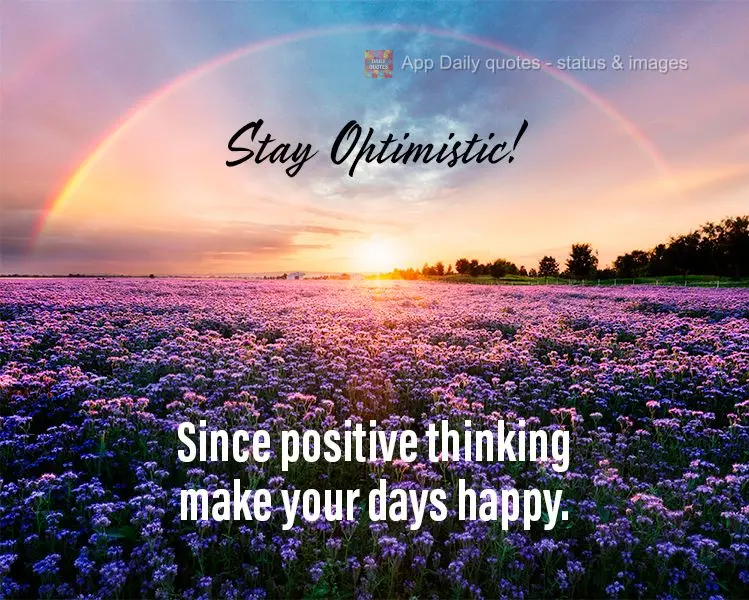 Mantenha-se Otimista! Pois é de pensamentos positivos que se fazem dias felizes.