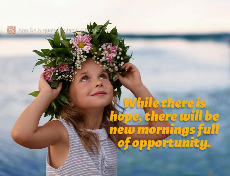 While there is hope, there will be new mornings full of opportunity.