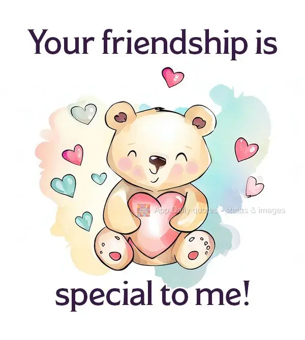 Your friendship is special to me!