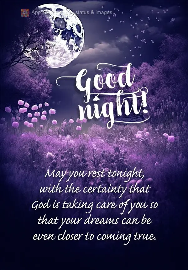May you rest tonight, with the certainty that God is taking care of you so that your dreams can be even closer to coming true. Good night!