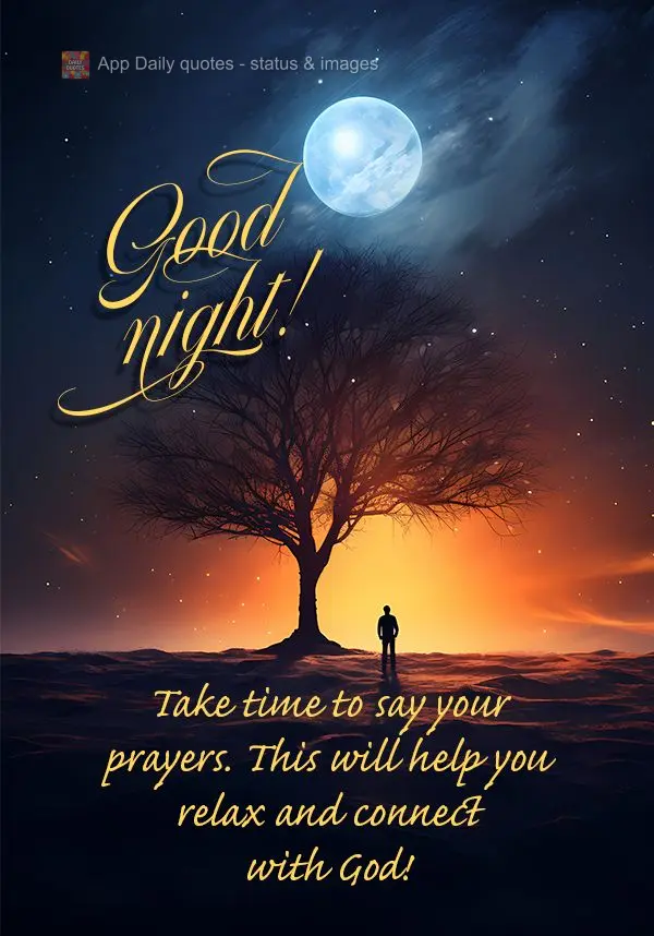 Take time to say your prayers. This will help you relax and connect with God! Good night!