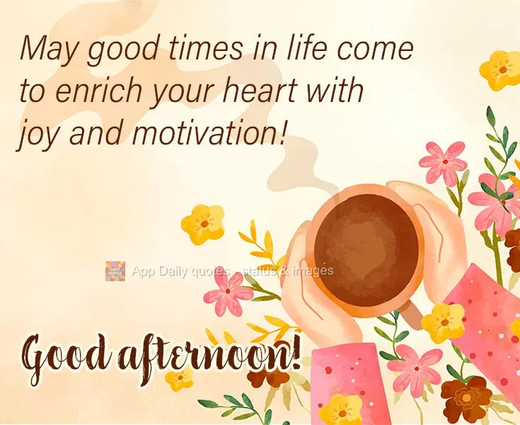 Que o bons momentos da vida venham para enriquecer seu coração de alegria e motivação! Boa tarde! 