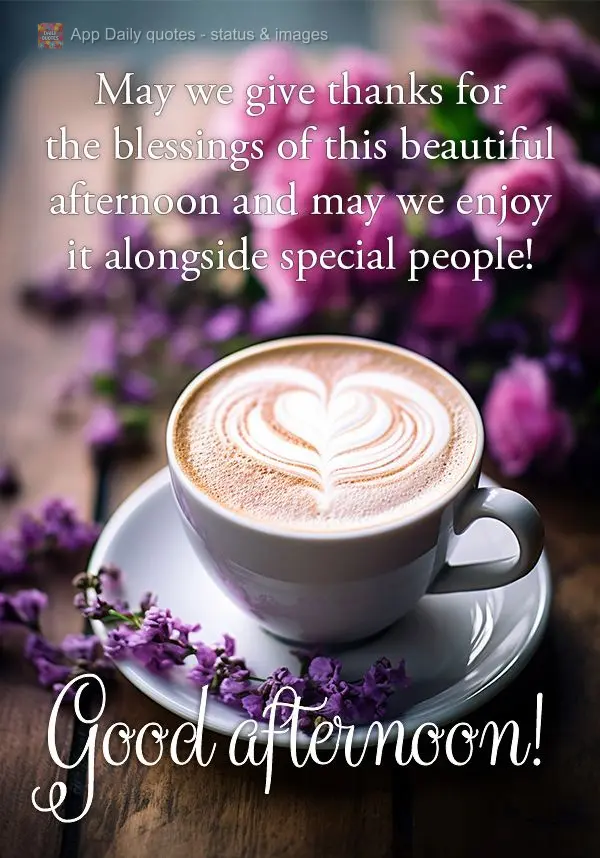 May we give thanks for the blessings of this beautiful afternoon and may we enjoy it alongside special people! Good afternoon!