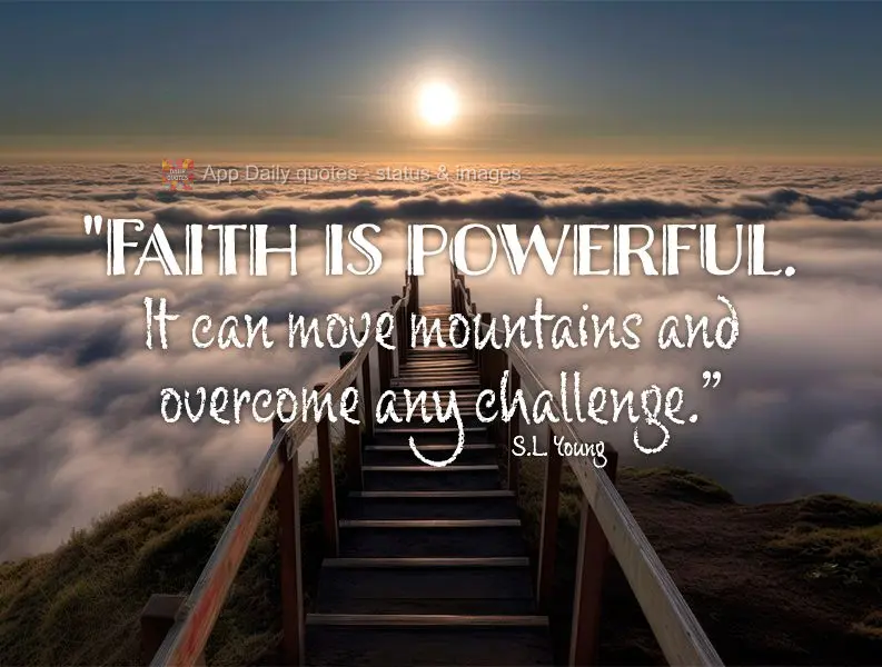 "A fé é poderosa. Ela pode mover montanhas e superar qualquer desafio." S.L. Young