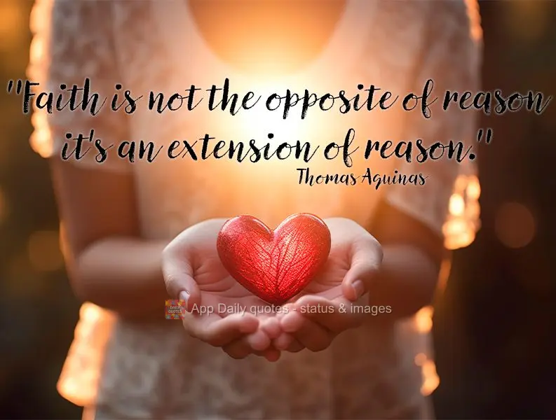 "A fé não é o oposto da razão; é uma extensão da razão." Thomas Aquinas