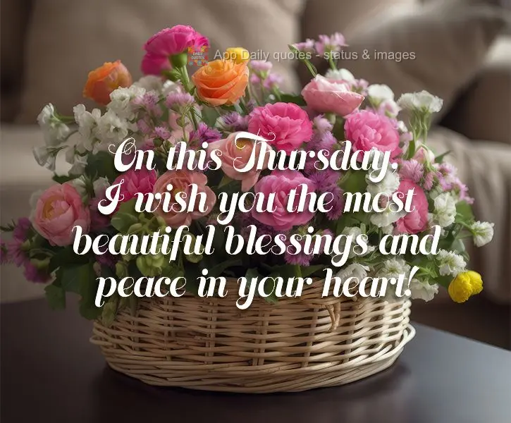 On this Thursday, I wish you the most beautiful blessings and peace in your heart!