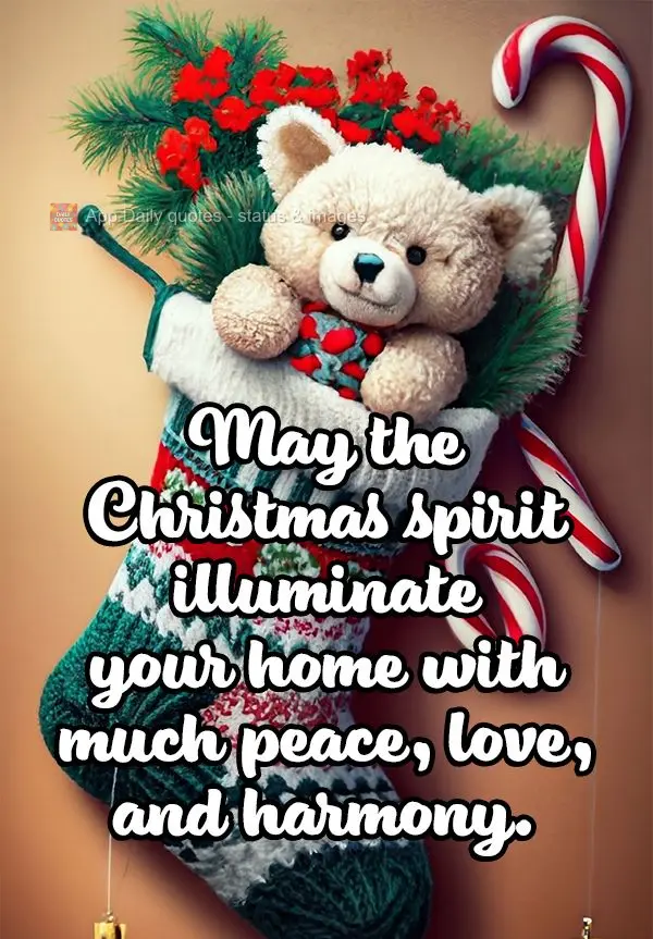 May the Christmas spirit illuminate your home with much peace, love, and harmony.