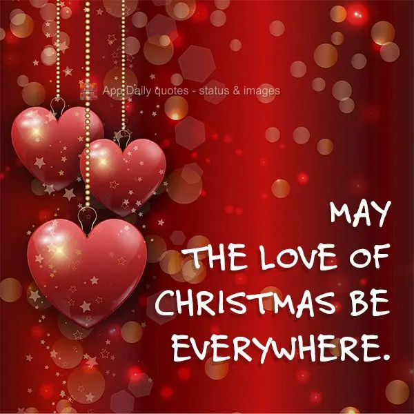 May the love of Christmas be everywhere.