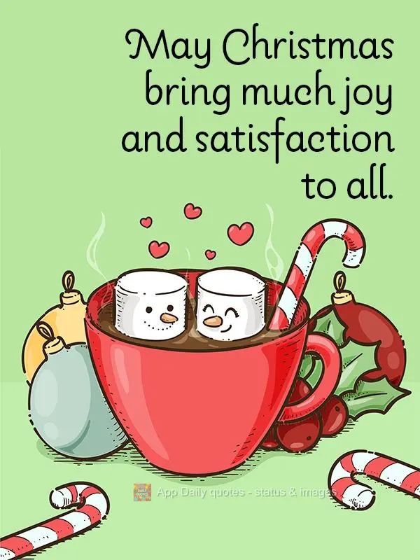 May Christmas bring much joy and satisfaction to all.
