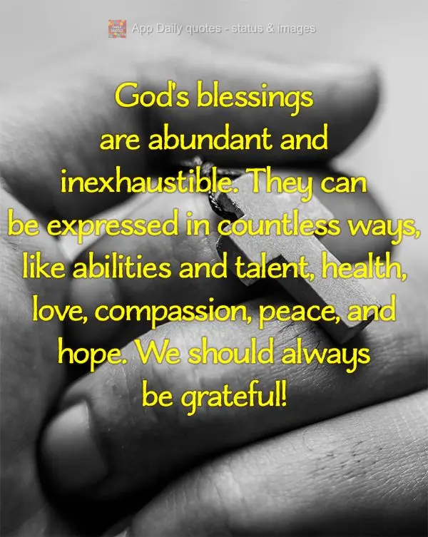 God's blessings are abundant and inexhaustible. They can be expressed in countless ways, like abilities and talent, health, love, compassion, peace, and ...