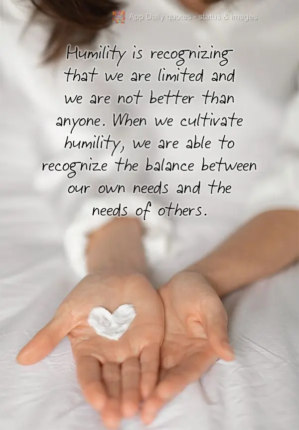 Humility is recognizing that we are limited and we are not better than anyone. When we cultivate humility, we are able to recognize the balance between o...