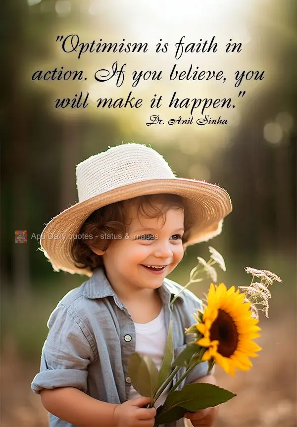"Optimism is faith in action. If you believe, you will make it happen." Dr. Anil Sinha