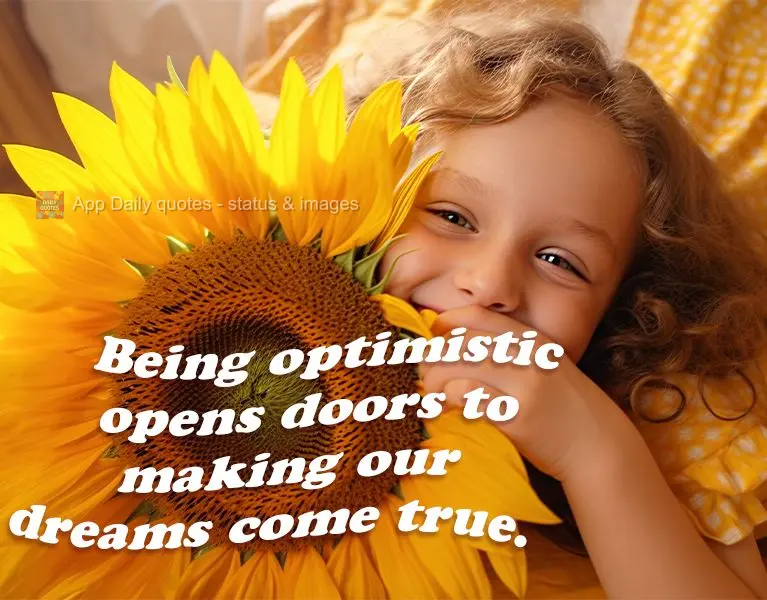 Being optimistic opens doors to making our dreams come true.