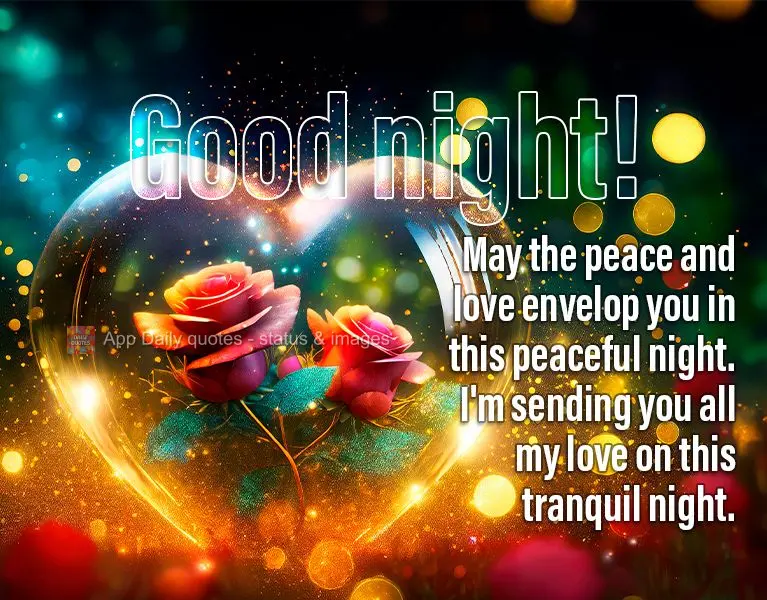May the peace and love envelop you in this peaceful night. I'm sending you all my love on this tranquil night. Good night!