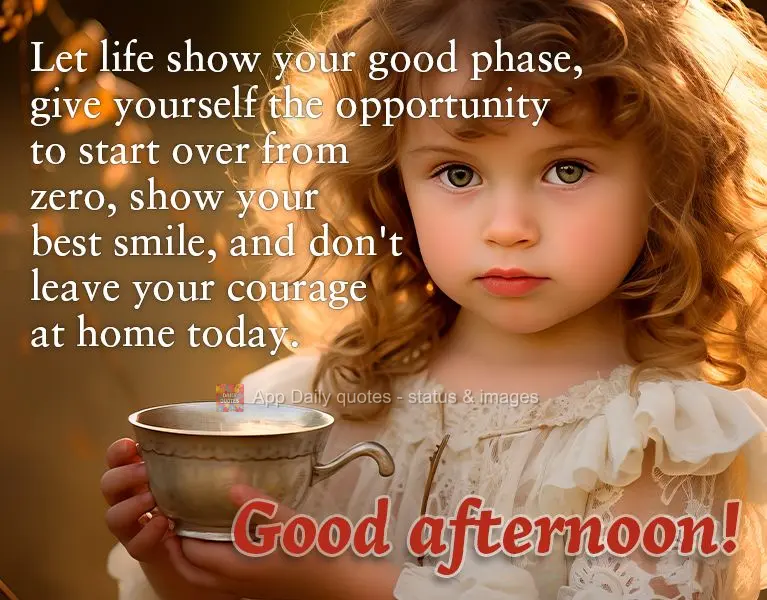 Let life show your good phase, give yourself the opportunity to start over from zero, show your best smile, and don't leave your courage at home today.
...