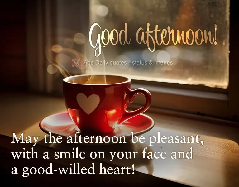 May the afternoon be pleasant, with a smile on your face and a good-willed heart! Good afternoon!