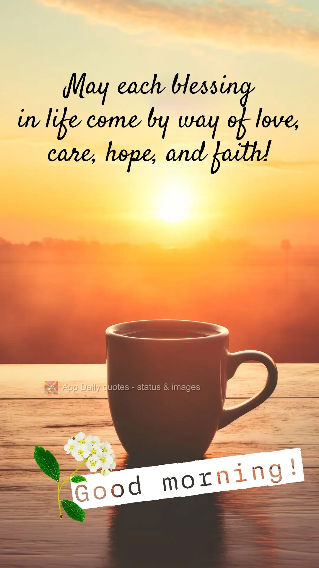 May each blessing in life come by way of love, care, hope, and faith! Good morning!