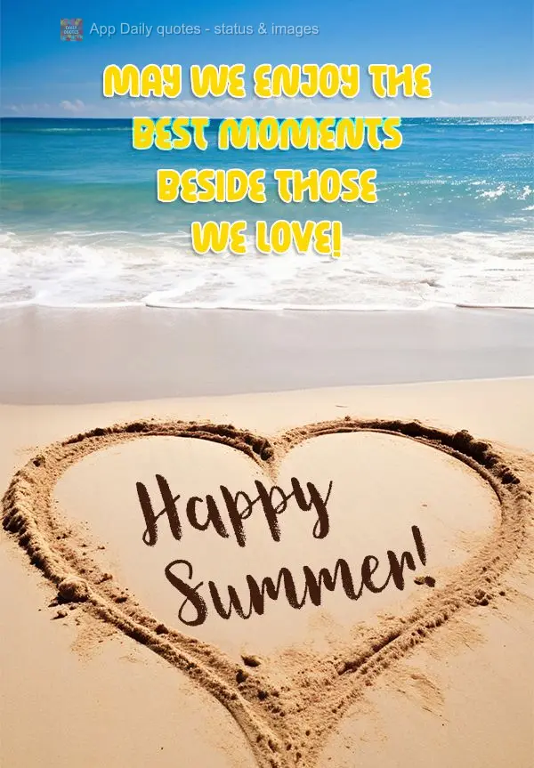 Que possamos desfrutar dos melhores momentos ao lado das pessoas que amamos! Feliz Verão!