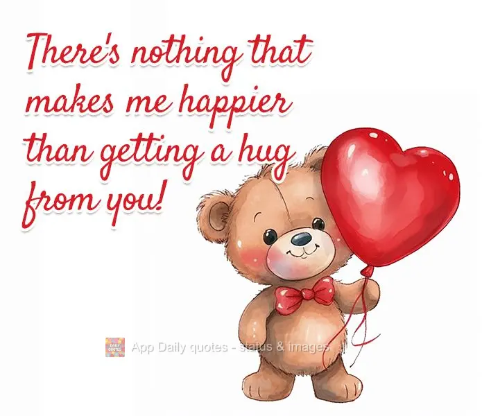 Não há nada que me faça mais feliz ao receber o seu abraço!