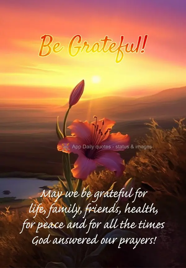 Que possamos ser grato pela vida, família, amigos, saúde, pela paz e por todas as vezes em que Deus atendeu as nossas preces! Seja Grato!
