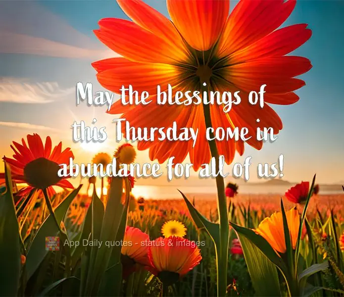 May the blessings of this Thursday come in abundance for all of us!