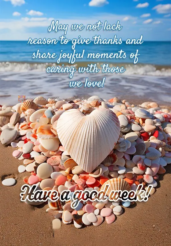 Que não nos falte motivos para agradecer e compartilhar momentos de alegria e carinho com quem amamos! Boa Semana! 