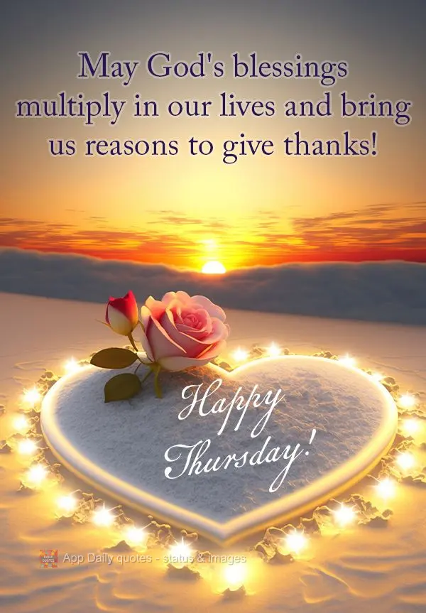May God's blessings multiply in our lives and bring us reasons to give thanks! Happy Thursday!