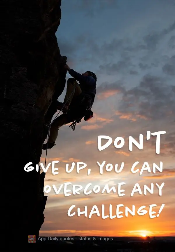 Don't give up, you can overcome any challenge!