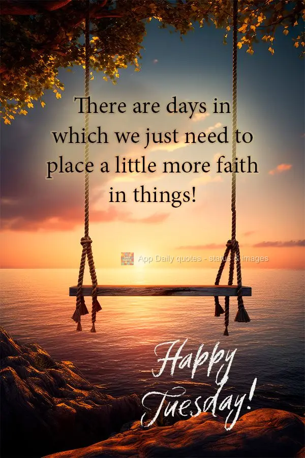 There are days in which we just need to place a little more faith in things! Happy Tuesday!