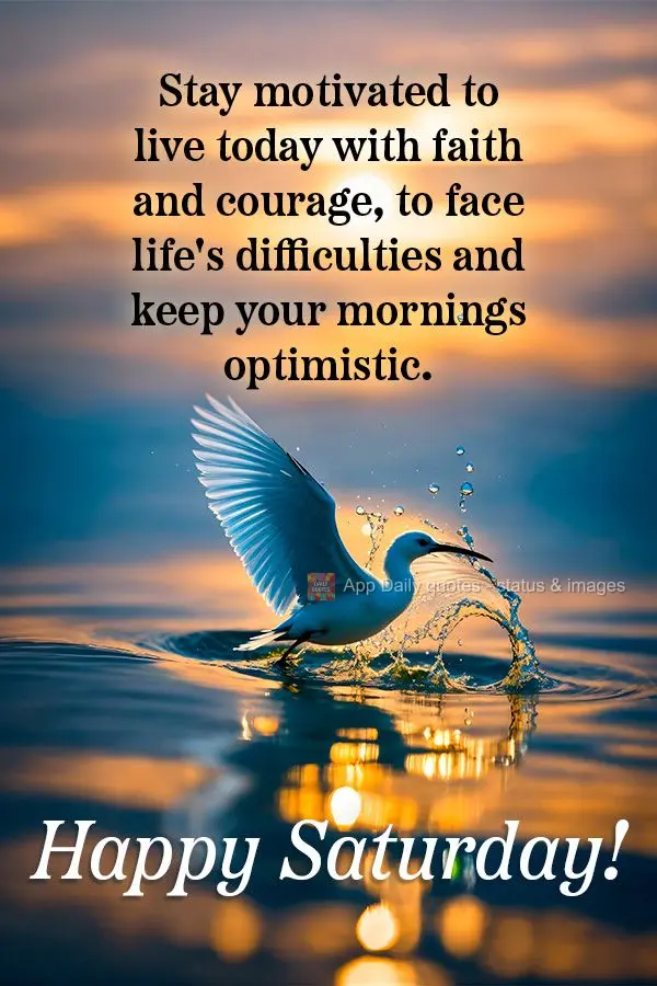 Se mantenha motivado para viver o dia de hoje com fé e coragem, para enfrentar as dificuldades da vida e se manter otimista em suas manhãs. Feliz Sába...