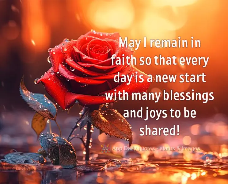Que eu possa permanecer na fé para que cada dia seja um novo começo com muitas bênçãos e alegrias para ser compartilhada!