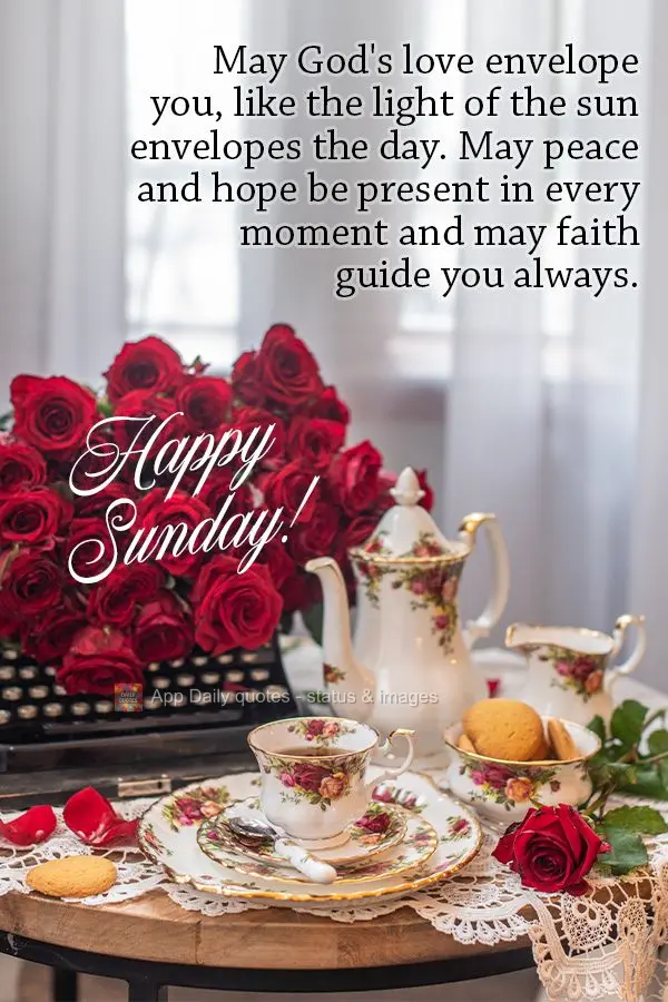 May God's love envelope you, like the light of the sun envelopes the day. May peace and hope be present in every moment and may faith guide you always. H...