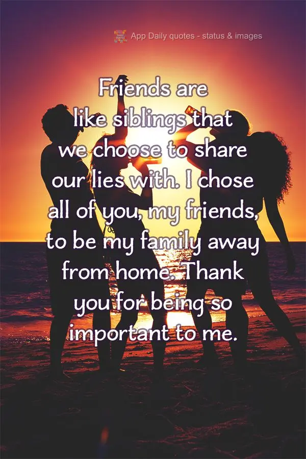 Friends are like siblings that we choose to share our lies with. I chose all of you, my friends, to be my family away from home. Thank you for being so i...