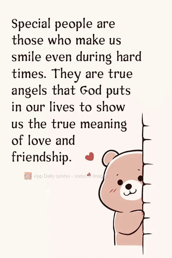 Special people are those who make us smile even during hard times. They are true angels that God puts in our lives to show us the true meaning of love an...