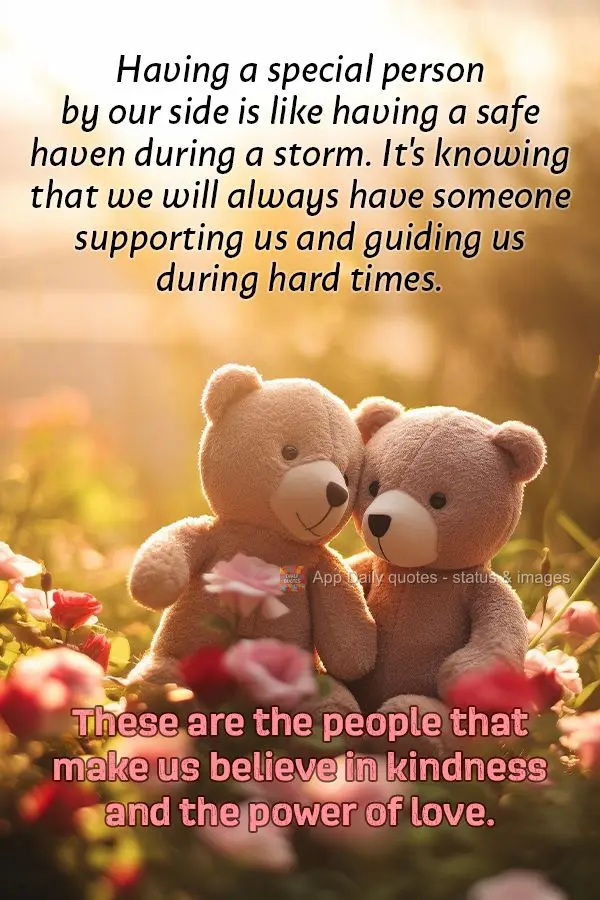 Having a special person by our side is like having a safe haven during a storm. It's knowing that we will always have someone supporting us and guiding u...