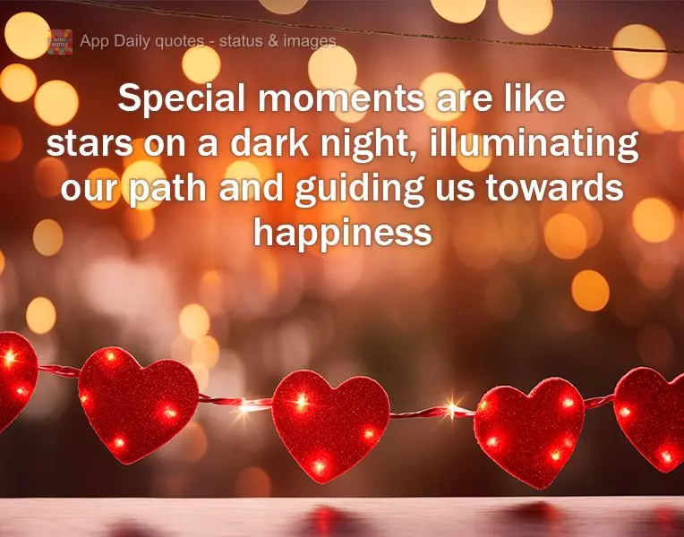 Special moments are like stars on a dark night, illuminating our path and guiding us towards happiness