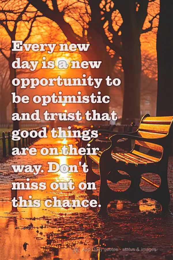 Cada novo dia é uma nova oportunidade para sermos otimistas e acreditarmos que coisas boas estão por vir. Não desperdice essa chance.