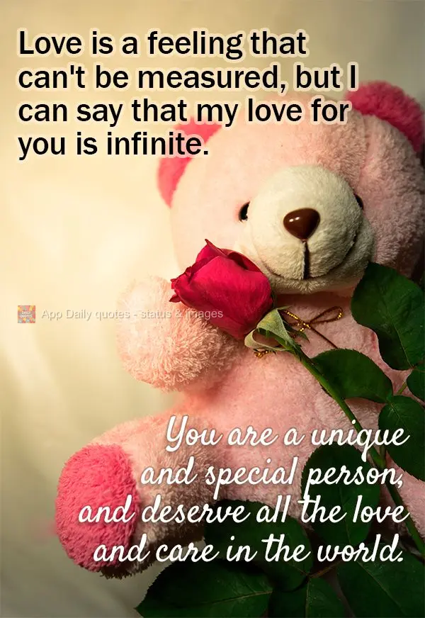 O carinho é um sentimento que não se mede, mas posso dizer que o meu por você é infinito. Você é uma pessoa única e especial, e merece todo o amor...