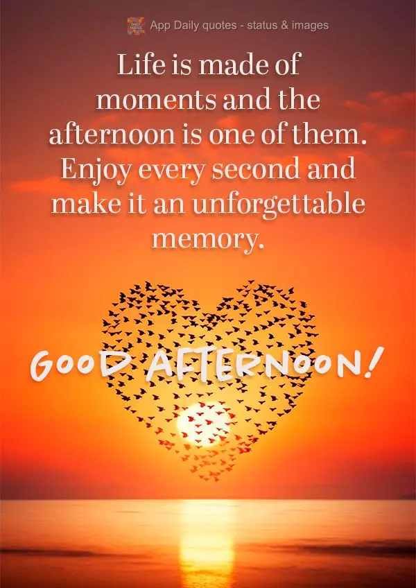 A vida é feita de momentos e a tarde é um deles. Aproveite cada segundo e faça deste dia uma lembrança inesquecível. Boa tarde!