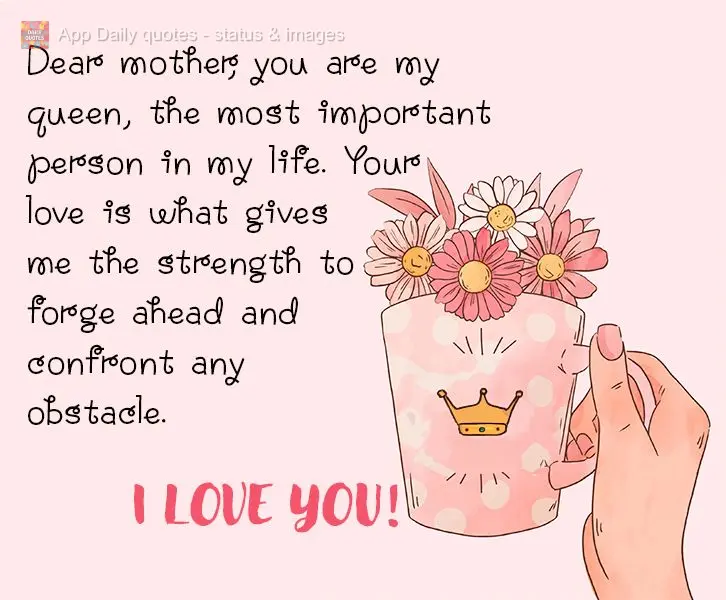 Querida mãe, você é a minha rainha, a pessoa mais importante da minha vida. O seu amor é o que me dá forças para seguir em frente e enfrentar qualq...