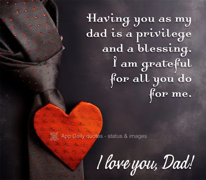 Having you as my dad is a privilege and a blessing. I am grateful for all you do for me. I love you, dad!
