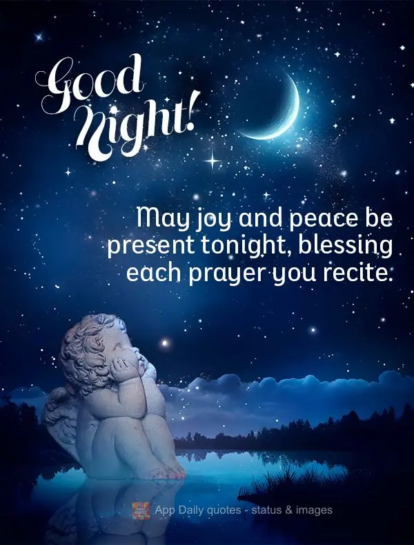 May joy and peace be present tonight, blessing each prayer you recite. Good night!