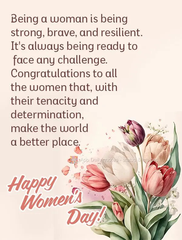 Being a woman is being strong, brave, and resilient. It's always being ready to face any challenge. Congratulations to all the women that, with their ten...