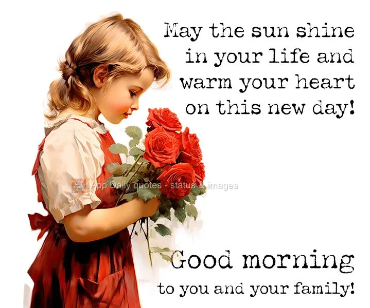 May the sun shine in your life and warm your heart on this new day! Good morning to you and your family!