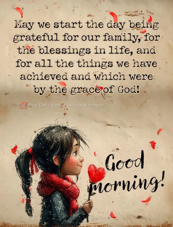 Que possamos começar o dia sendo gratos pela família, pelas bênçãos da vida, e por todas as coisas que conquistamos e que foi pela graça de Deus! B...