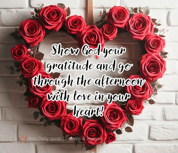 Mostre a Deus a sua gratidão e viva esta tarde com amor no coração!