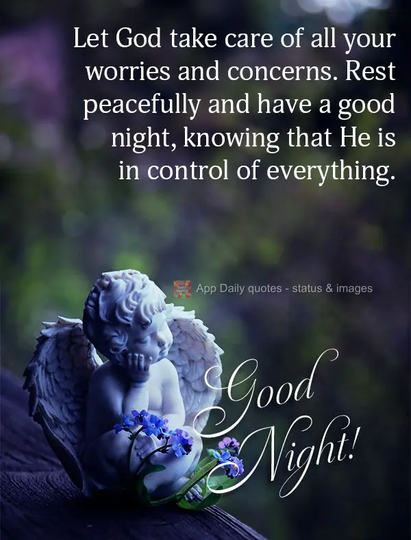 Deixe Deus cuidar de todas as suas preocupações e inquietações. Descanse em paz e tenha uma boa noite, sabendo que Ele está no controle de tudo. Boa...