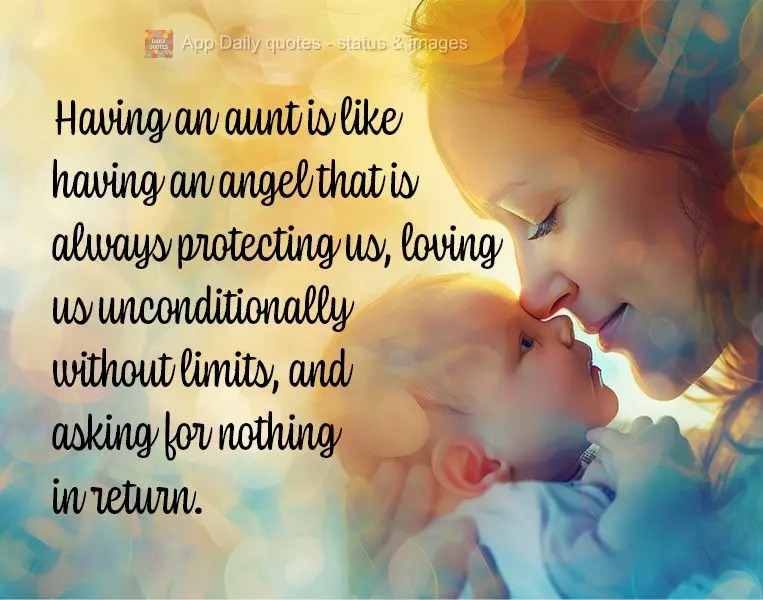 Ter uma tia é como ter um anjo que sempre está nos protegendo, nos amando incondicionalmente sem limites e pedir nada em troca.