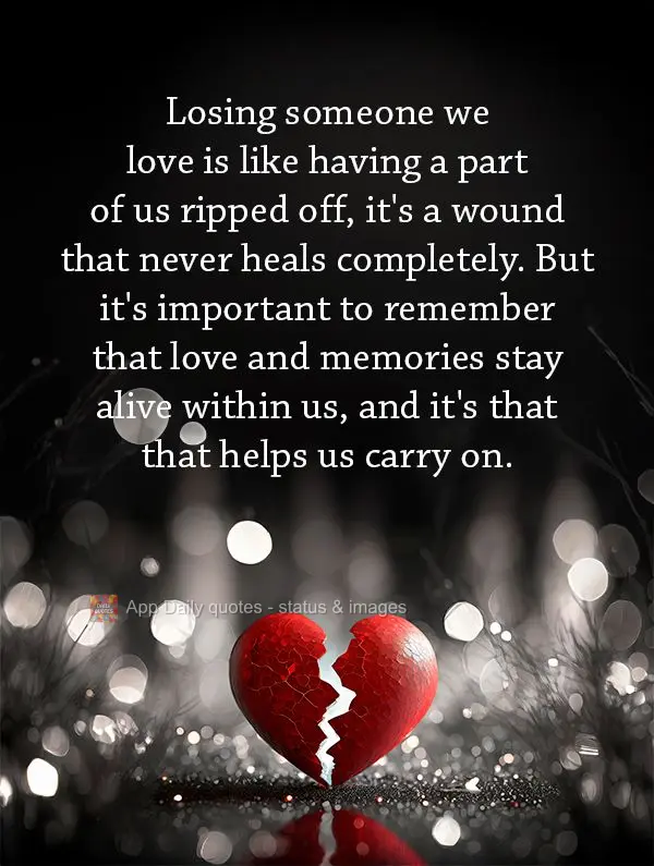 Perder alguém que amamos é como ter uma parte de nós arrancada à força, é uma ferida que nunca cicatriza completamente. Mas é importante lembrar q...