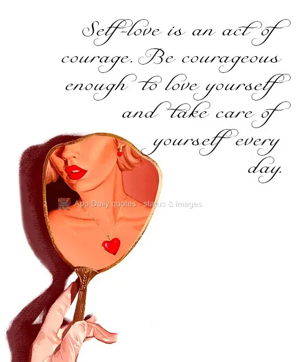 Self-love is an act of courage. Be courageous enough to love yourself and take care of yourself every day.